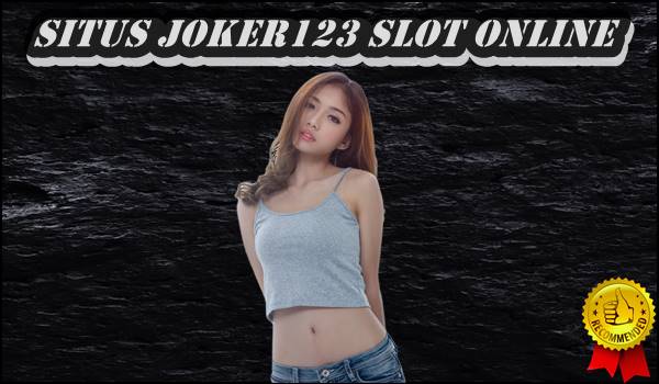 Cara Memilih Situs Joker123 Slot Online Yang Dipercaya Bettor Indonesia
